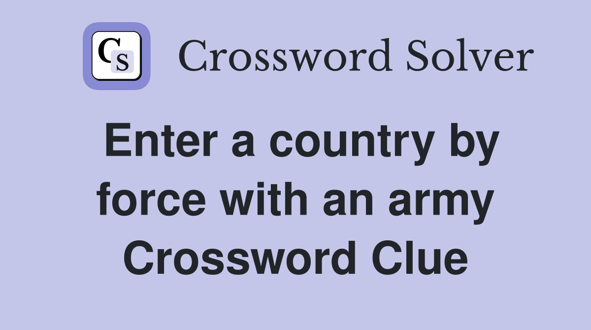 Enter a country by force with an army Crossword Clue