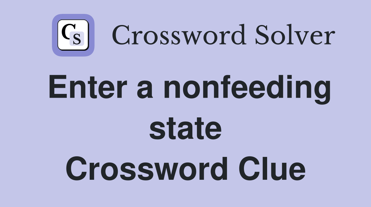Enter a nonfeeding state Crossword Clue