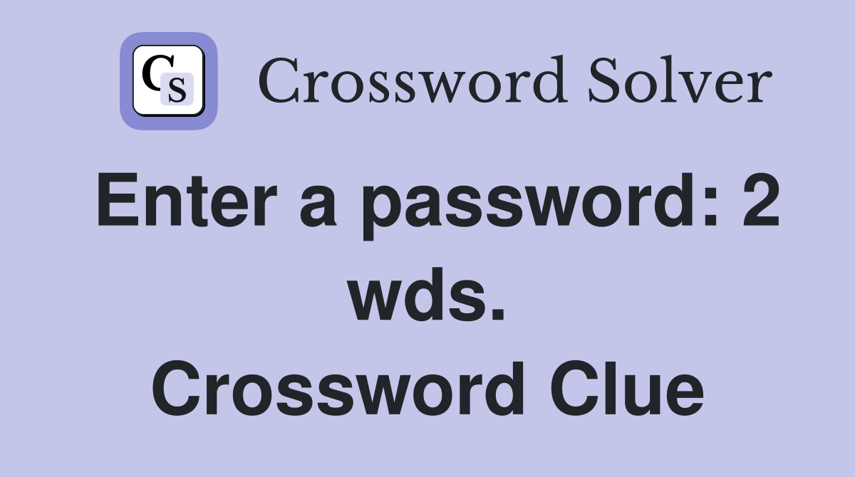 Enter a password: 2 wds. Crossword Clue