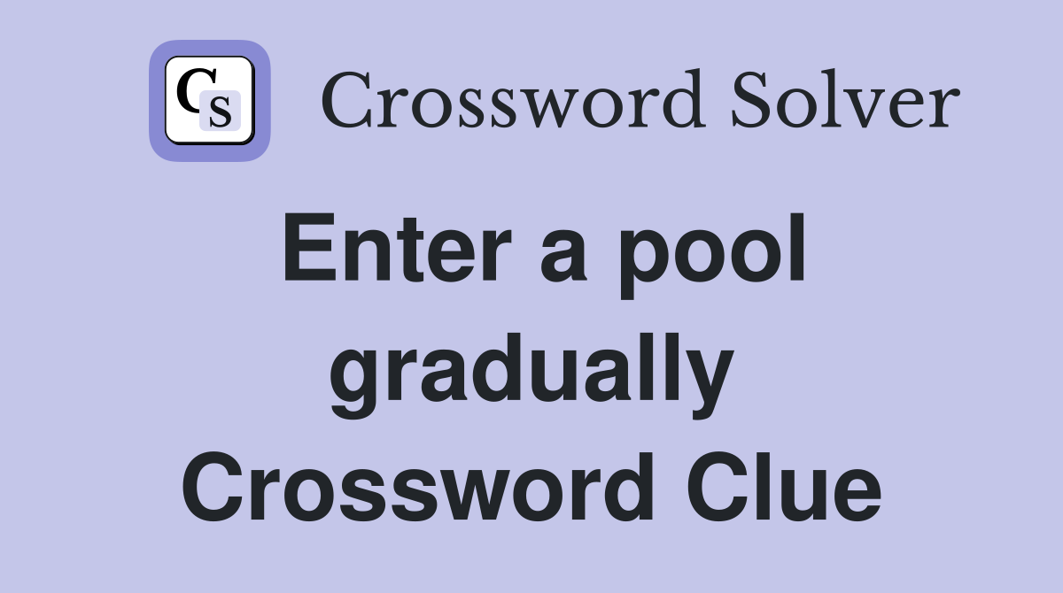 Enter a pool gradually Crossword Clue