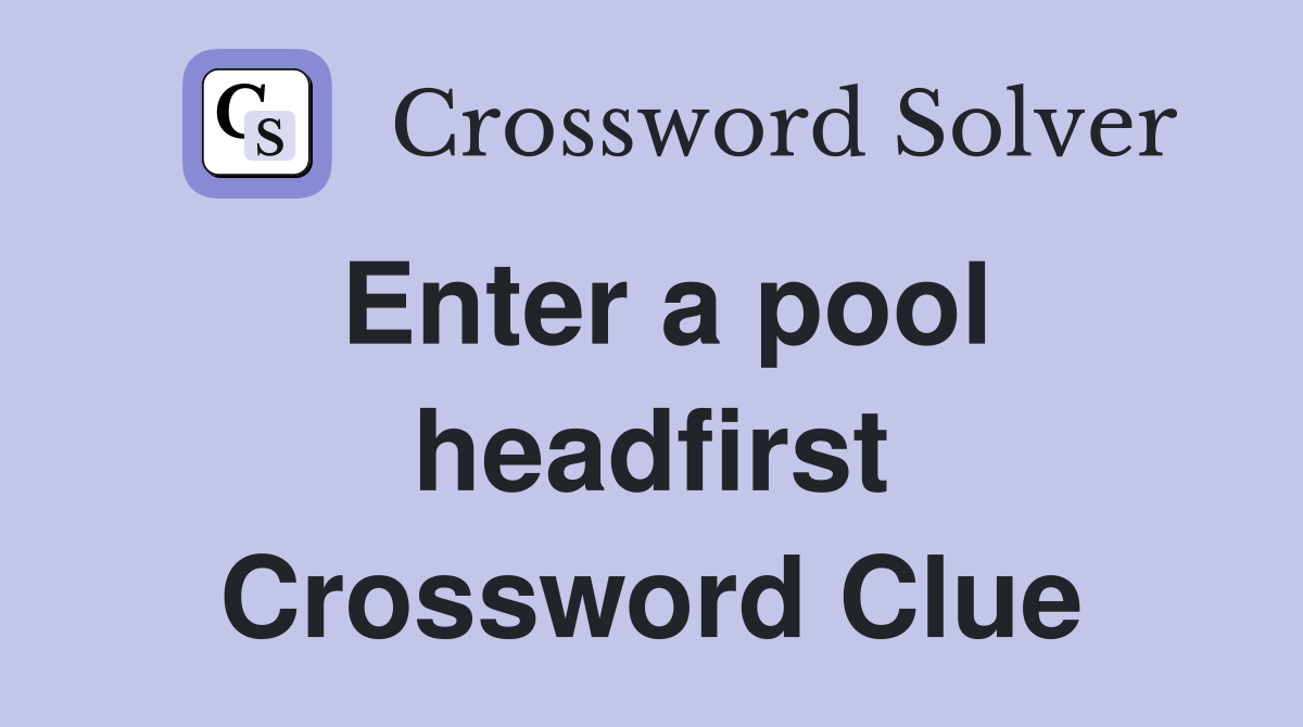 Enter a pool headfirst Crossword Clue