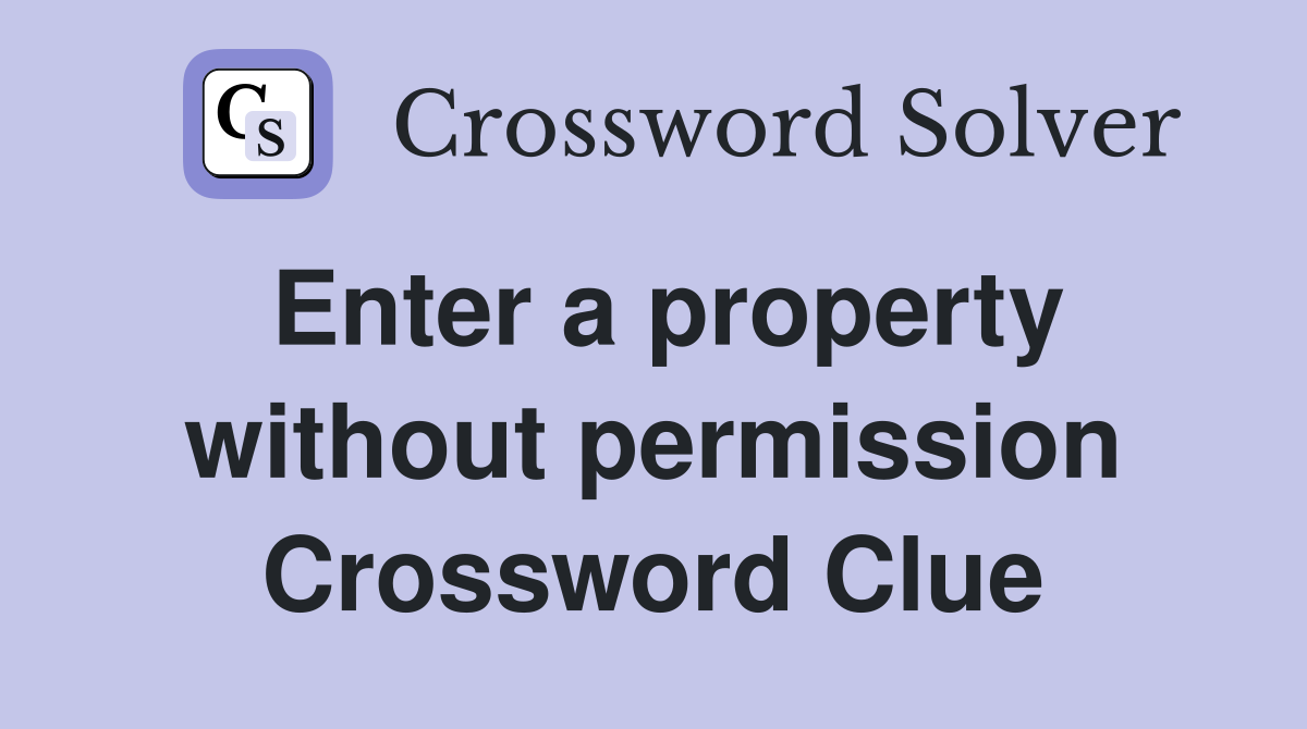 Enter a property without permission Crossword Clue
