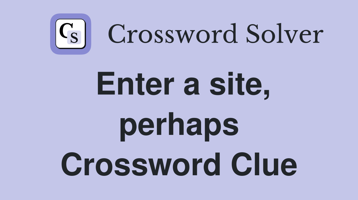 Enter a site, perhaps Crossword Clue