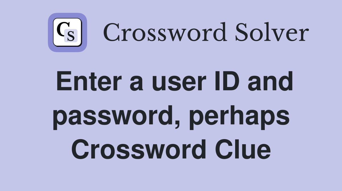 Enter a user ID and password, perhaps Crossword Clue