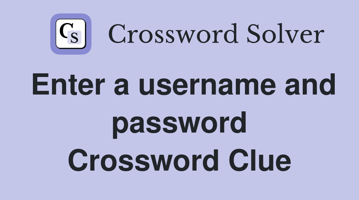 Enter a username and password Crossword Clue