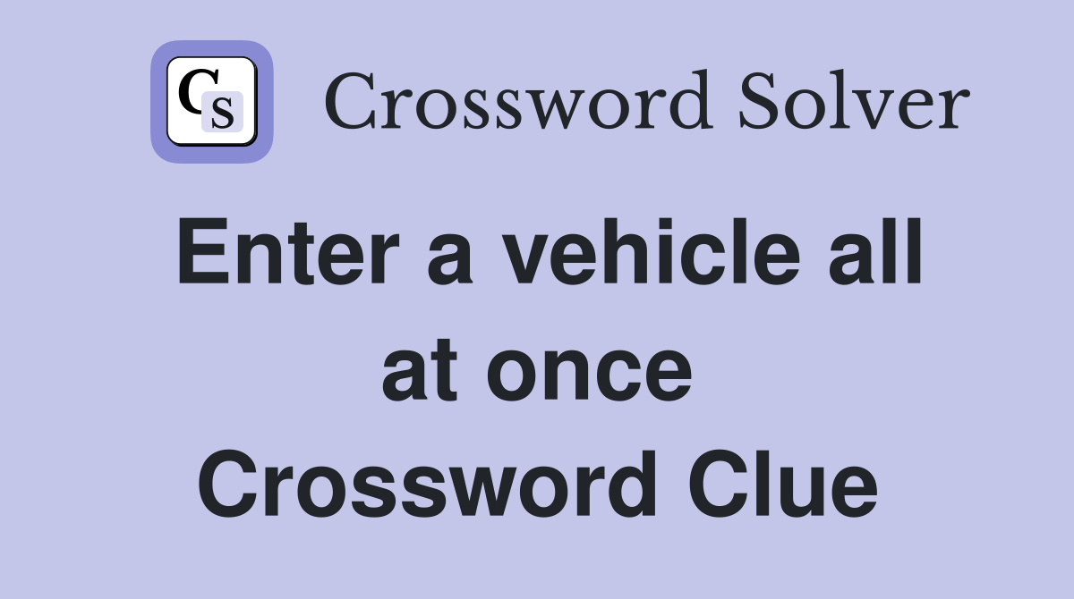 Enter a vehicle all at once Crossword Clue