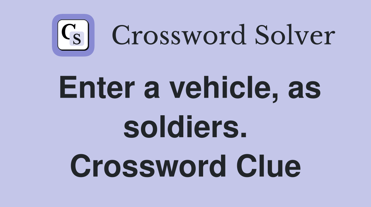 Enter a vehicle, as soldiers. Crossword Clue