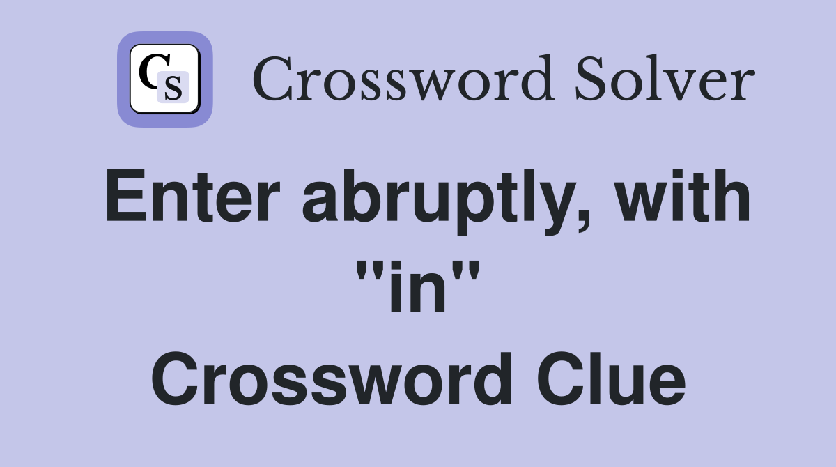 Enter abruptly, with "in" Crossword Clue