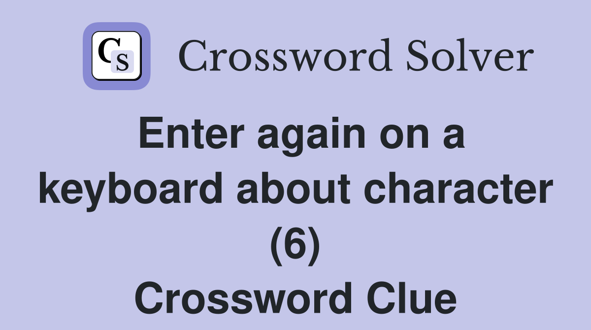 Enter again on a keyboard about character (6) Crossword Clue