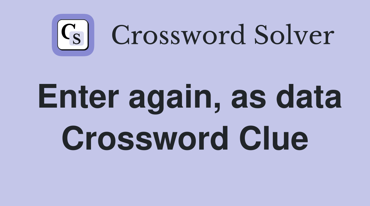 Enter again, as data Crossword Clue