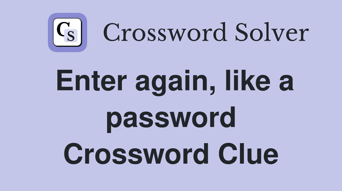 Enter again, like a password Crossword Clue