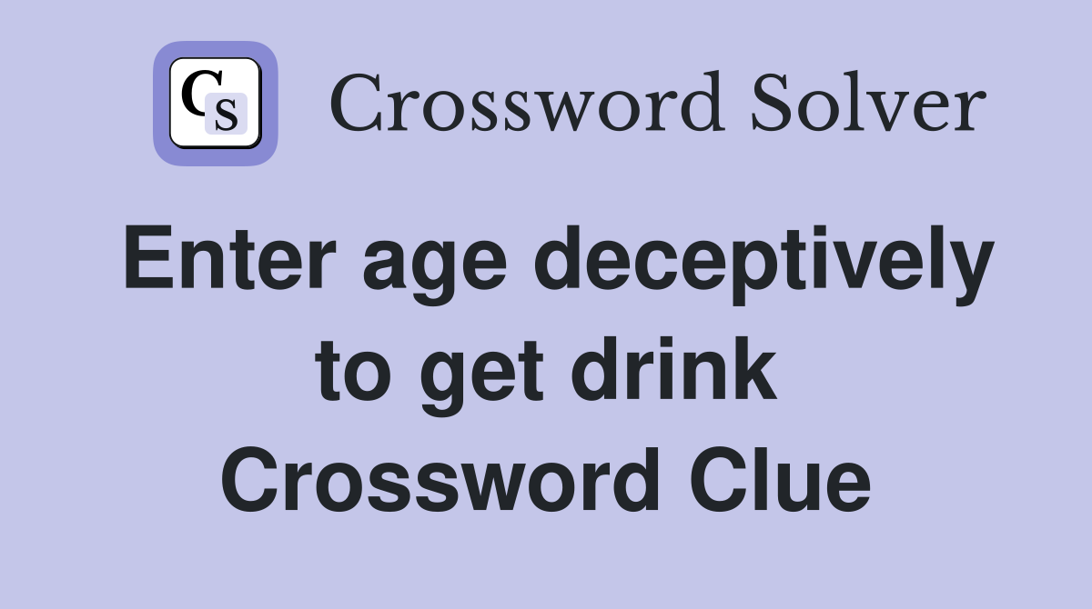 Enter age deceptively to get drink Crossword Clue
