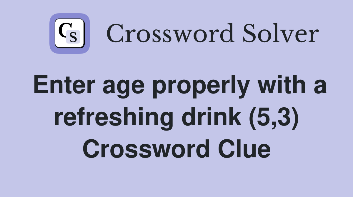 Enter age properly with a refreshing drink (5,3) Crossword Clue