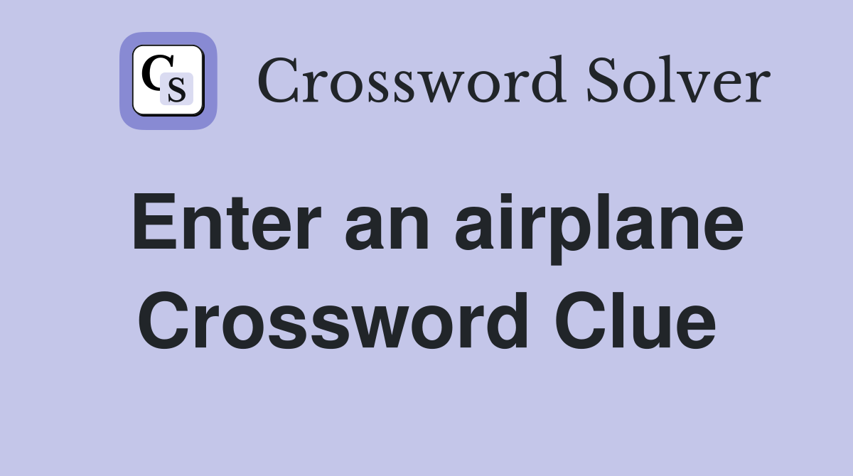 Enter an airplane Crossword Clue