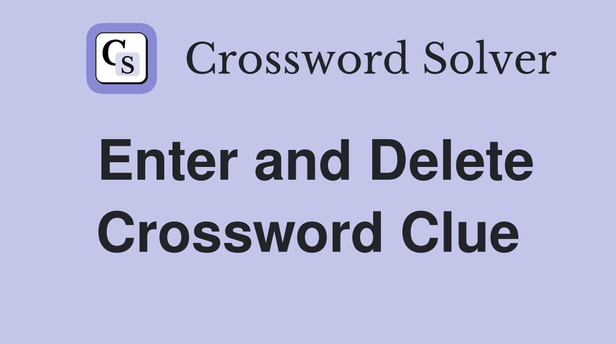 Enter and Delete Crossword Clue