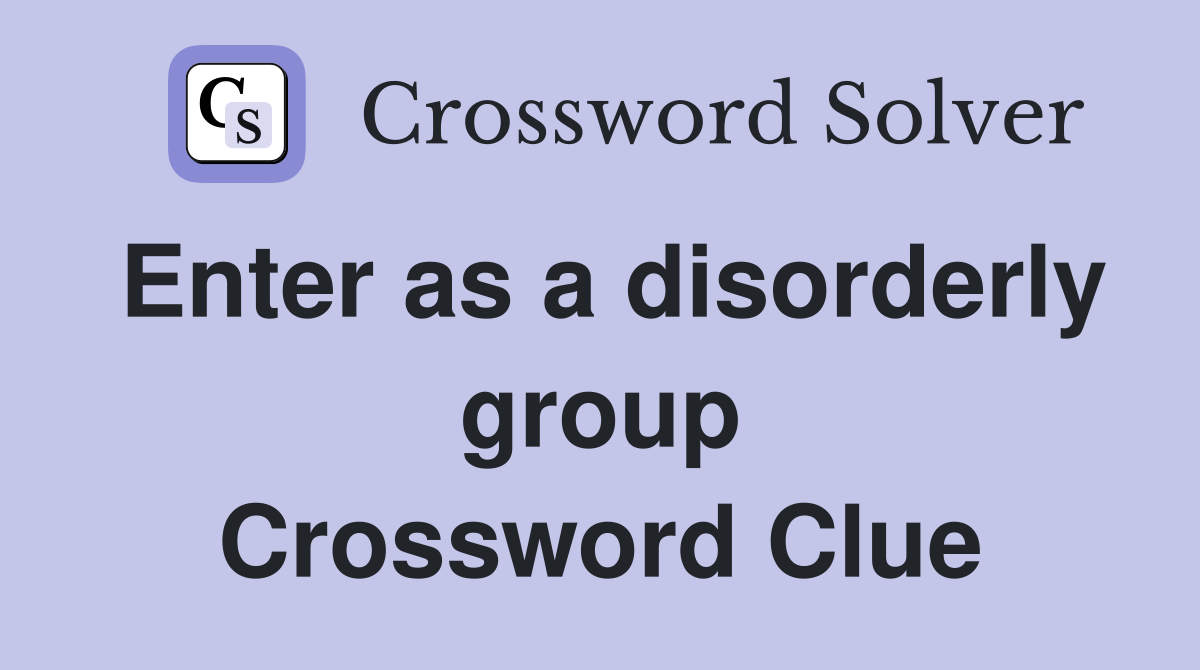 Enter as a disorderly group Crossword Clue
