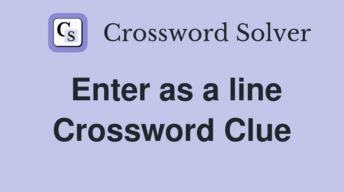 Enter as a line Crossword Clue