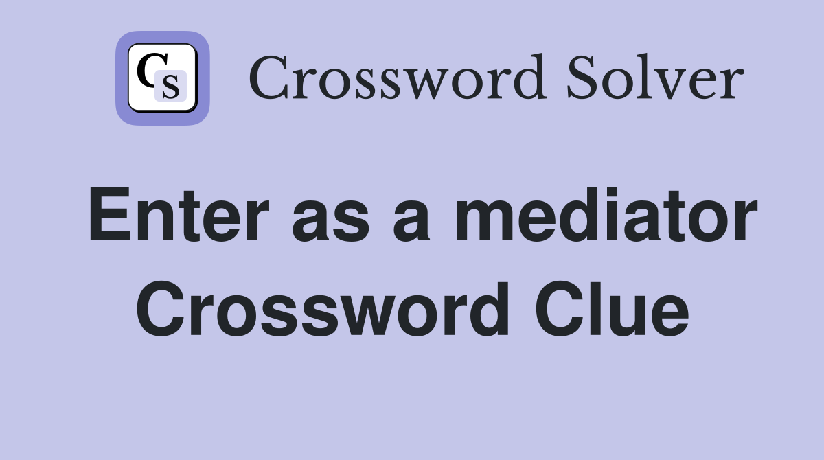 Enter as a mediator Crossword Clue