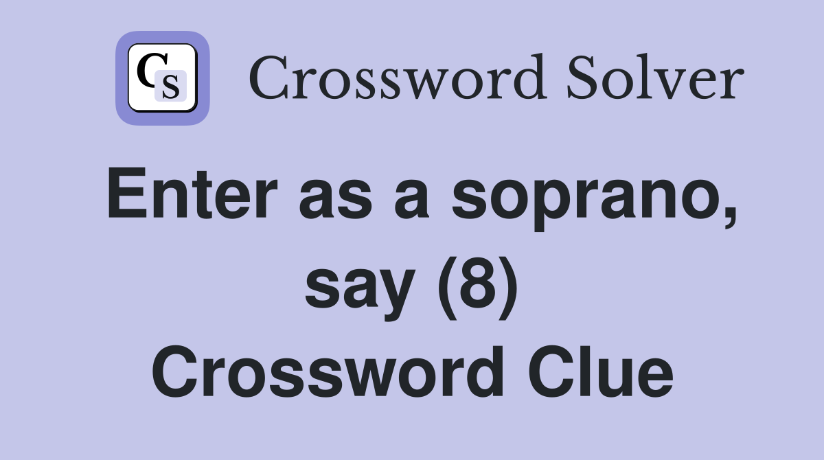 Enter as a soprano, say (8) Crossword Clue