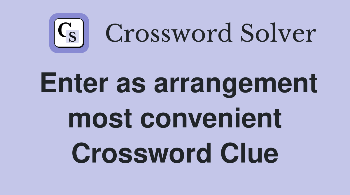 Enter as arrangement most convenient Crossword Clue