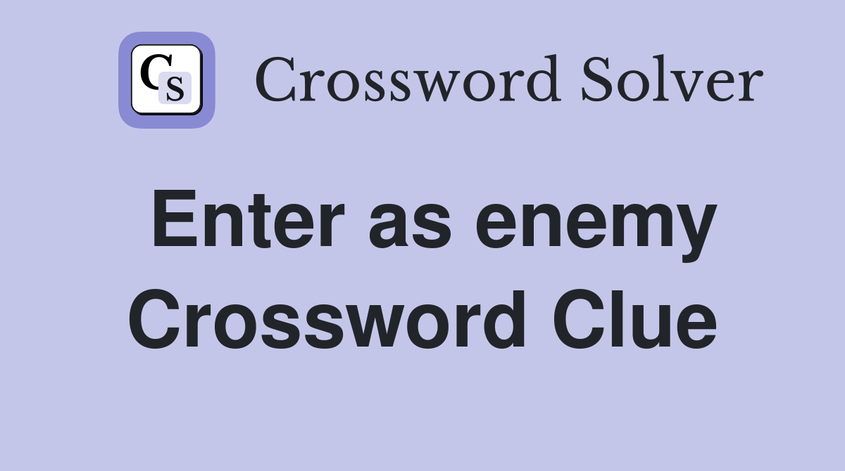 Enter as enemy Crossword Clue