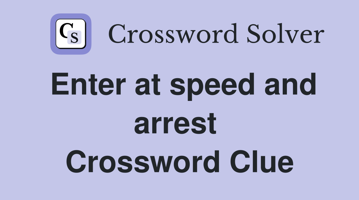 Enter at speed and arrest  Crossword Clue