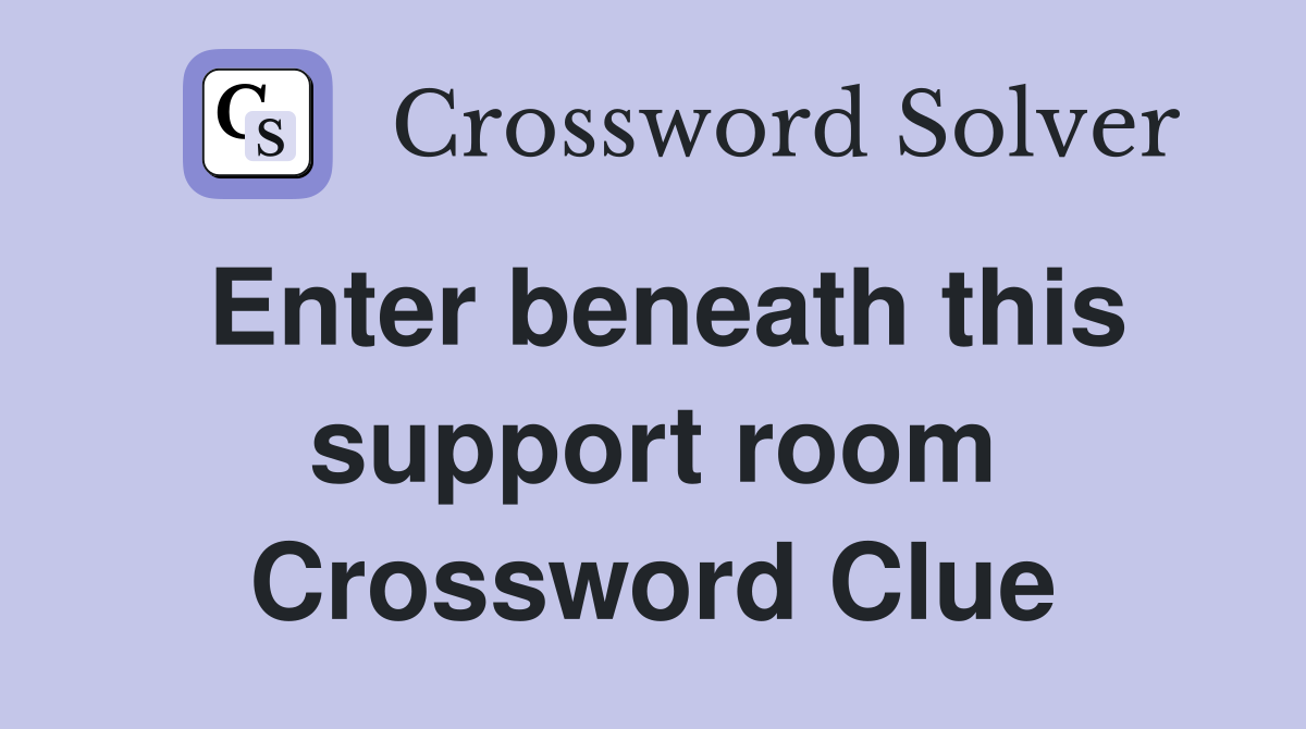 Enter beneath this support room Crossword Clue