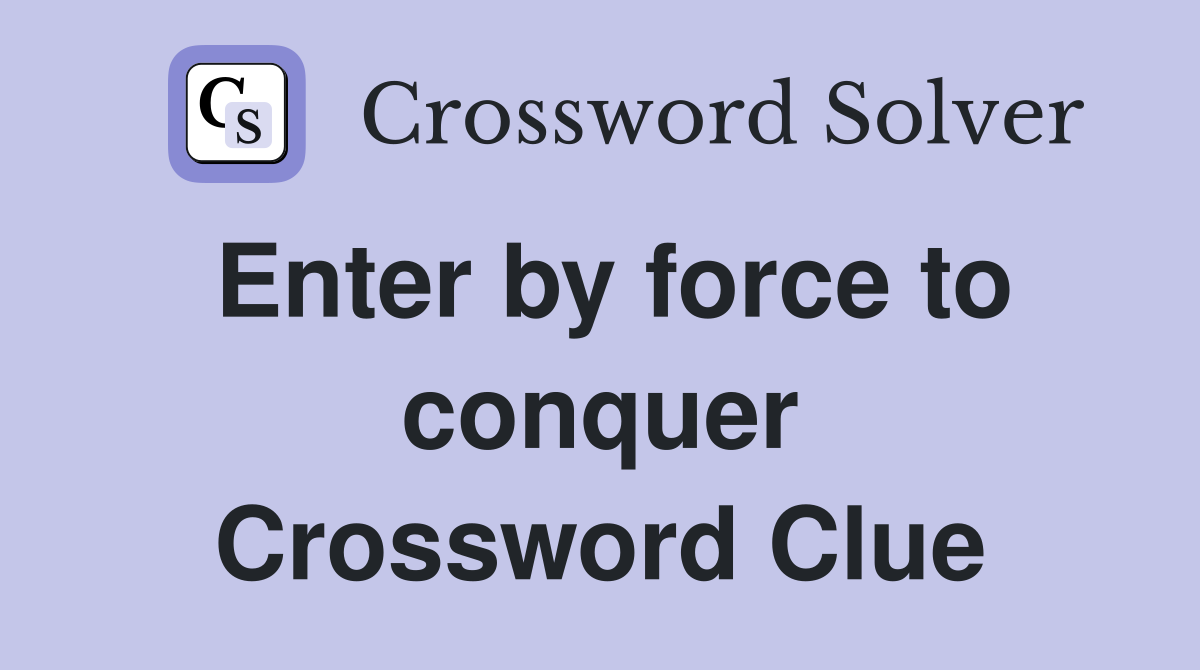 Enter by force to conquer Crossword Clue