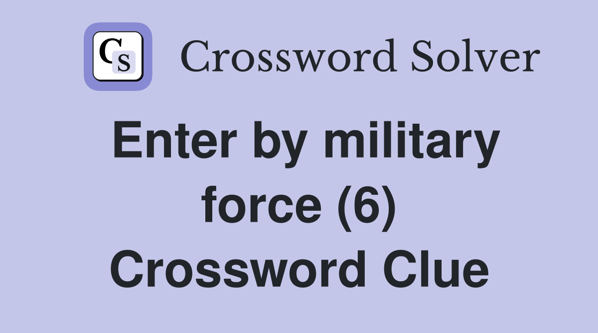 Enter by military force (6) Crossword Clue