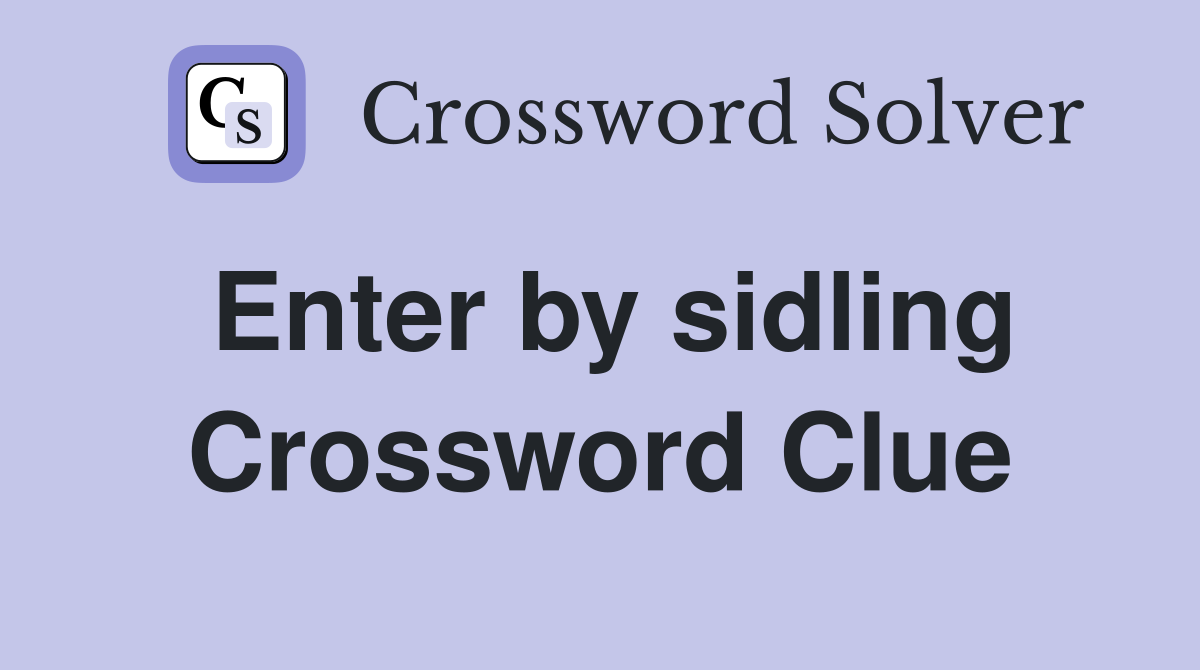 Enter by sidling Crossword Clue