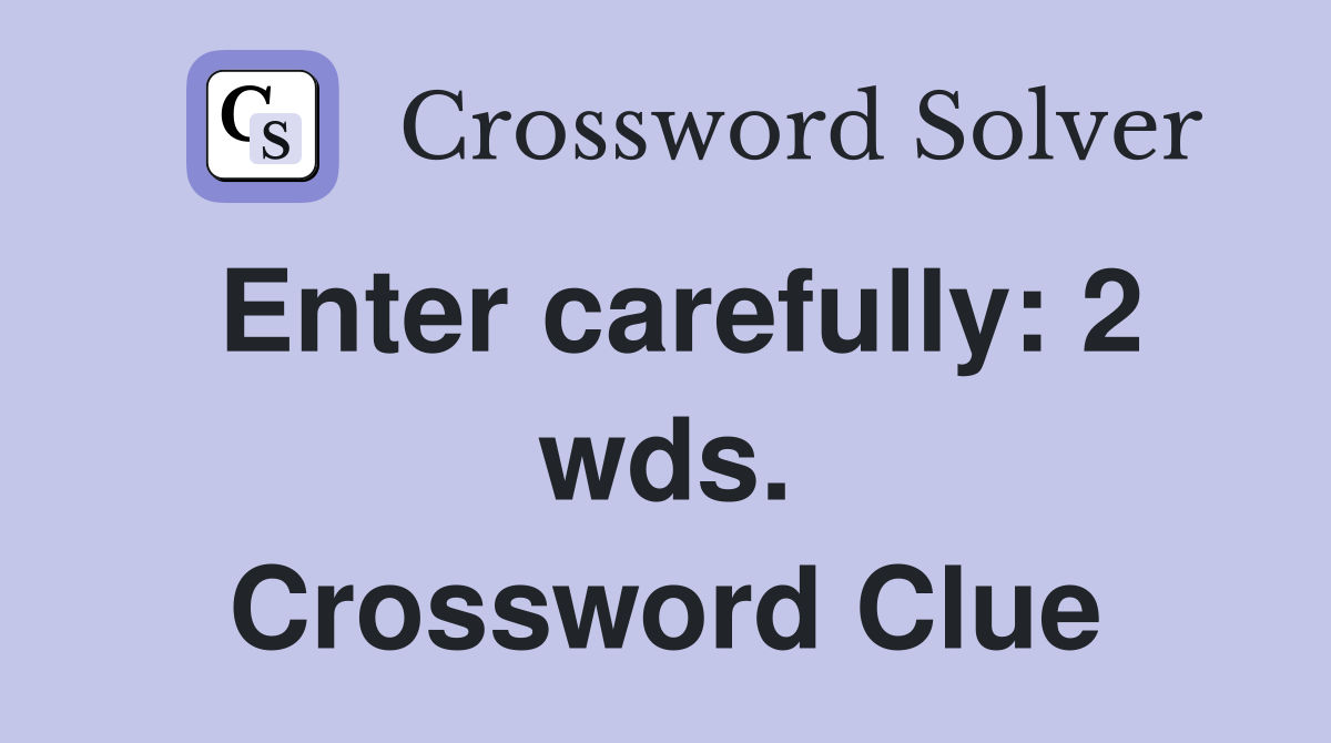 Enter carefully: 2 wds. Crossword Clue