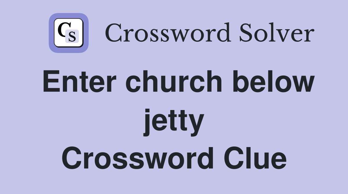 Enter church below jetty Crossword Clue