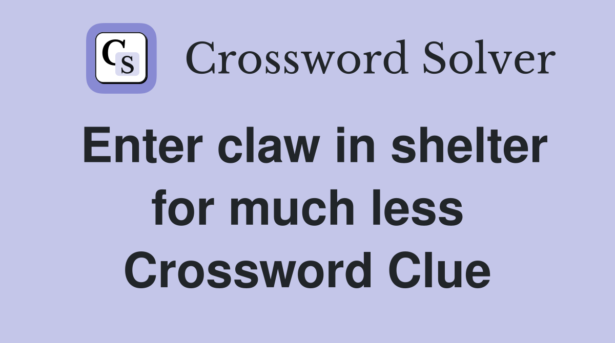 Enter claw in shelter for much less Crossword Clue