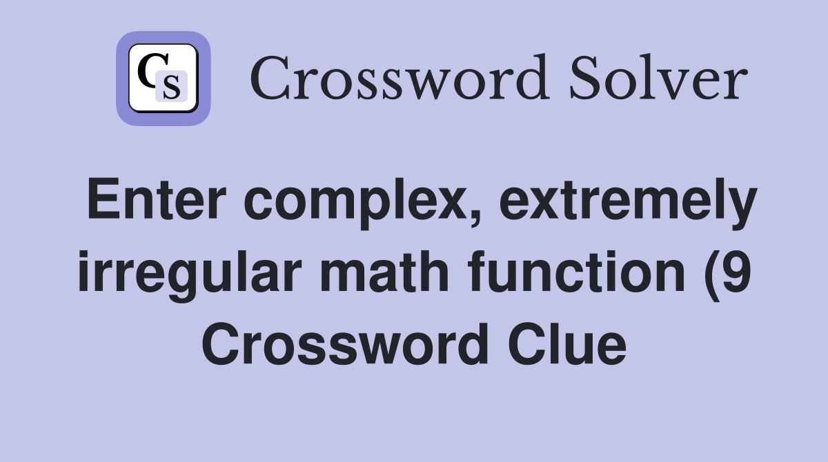 Enter complex extremely irregular math function (9) Crossword Clue Enter complex extremely irregular math function (9) Crossword Clue
