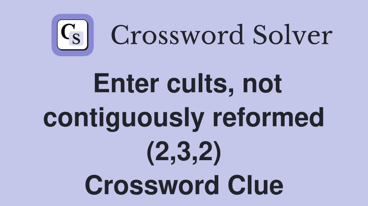 Enter cults, not contiguously reformed (2,3,2) Crossword Clue