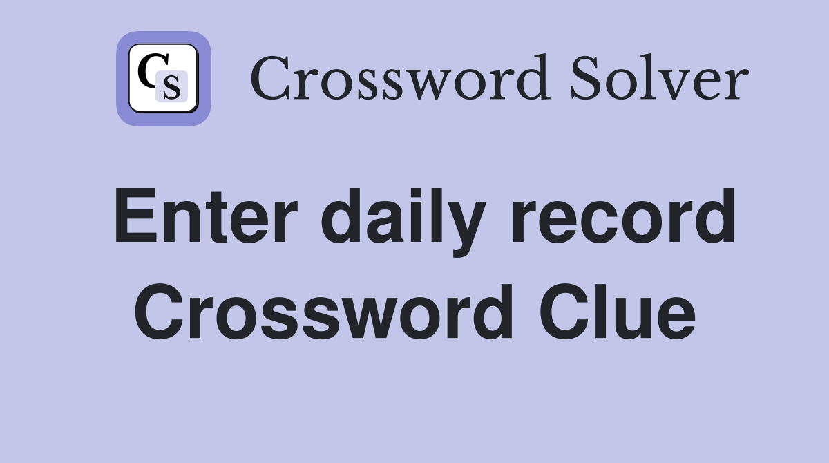 Enter daily record Crossword Clue