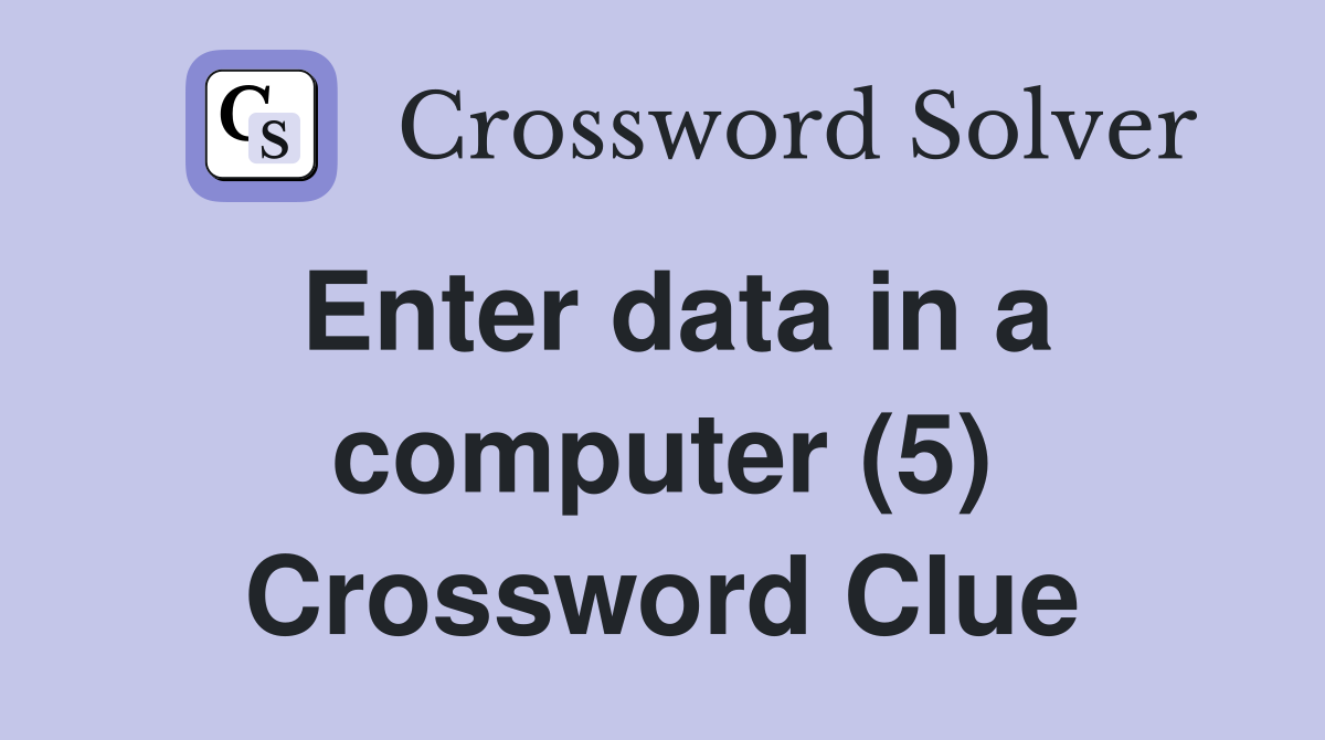 Enter data in a computer (5) Crossword Clue