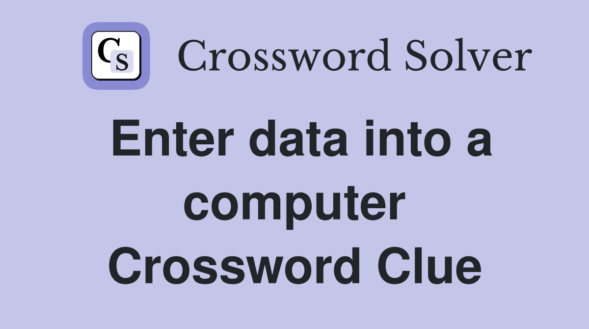 Enter data into a computer Crossword Clue