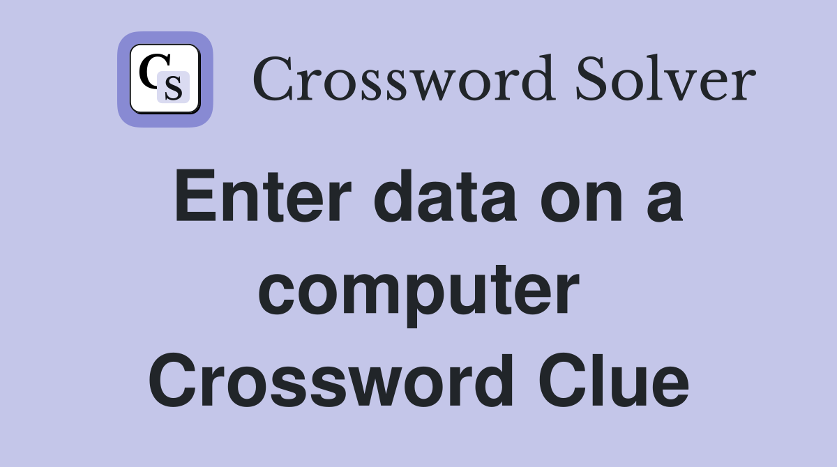 Enter data on a computer Crossword Clue