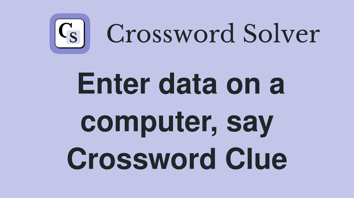 Enter data on a computer, say Crossword Clue