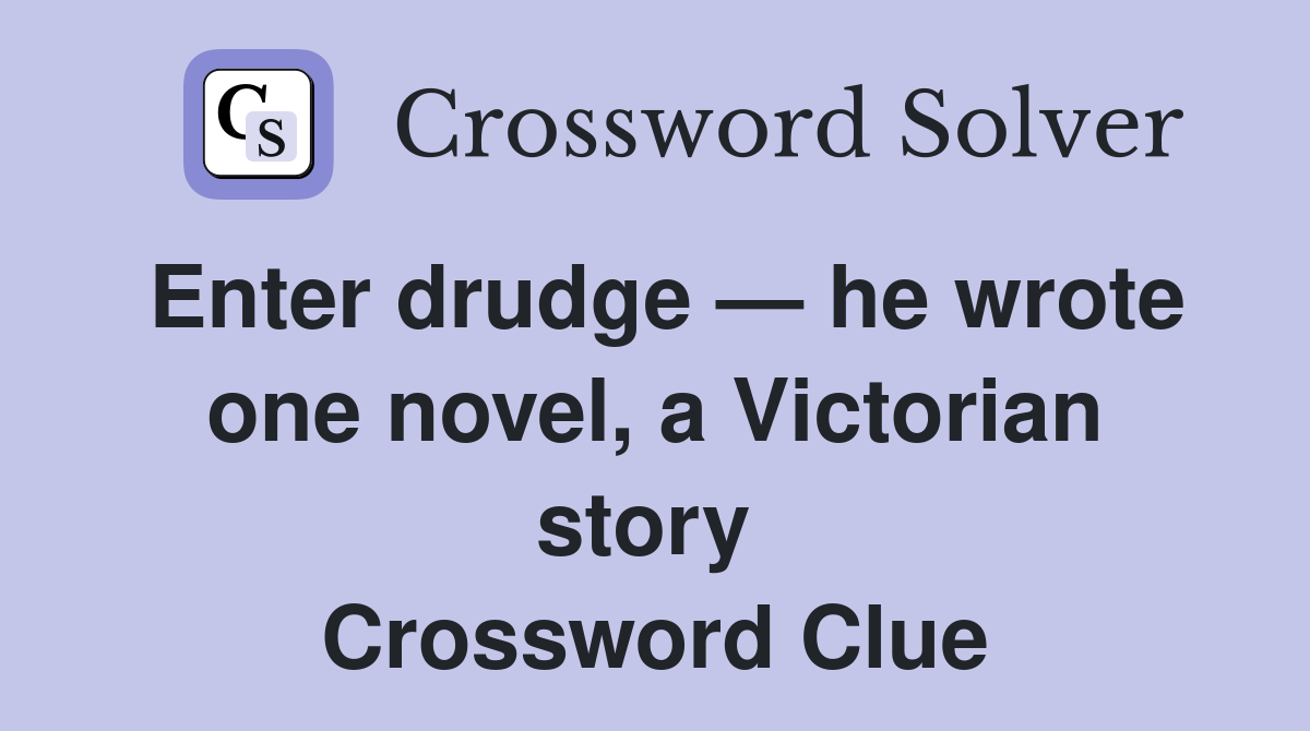 Enter drudge — he wrote one novel, a Victorian story  Crossword Clue