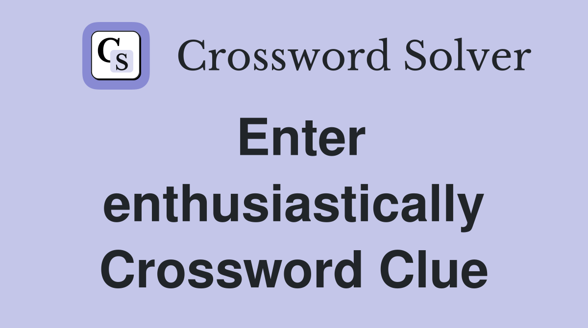 Enter enthusiastically Crossword Clue