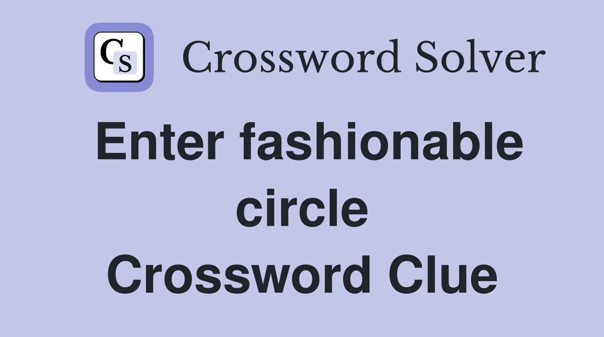 Enter fashionable circle Crossword Clue