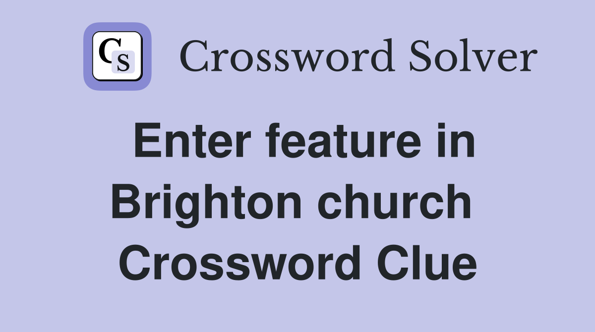 Enter feature in Brighton church  Crossword Clue