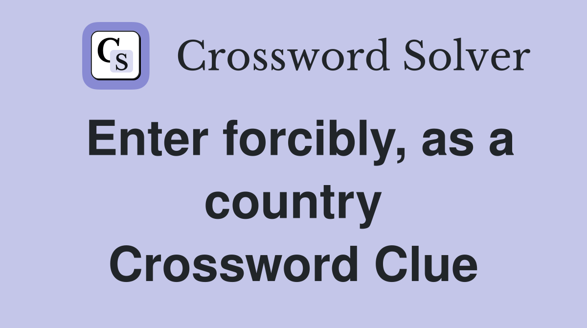 Enter forcibly, as a country Crossword Clue