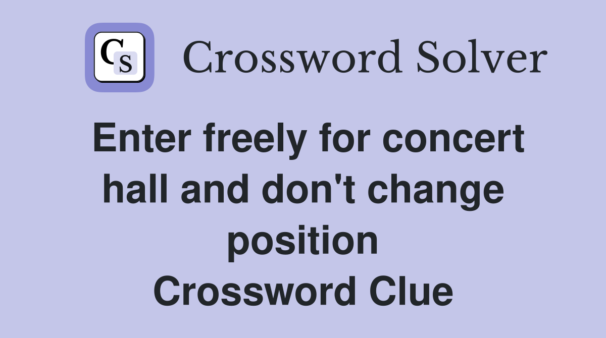 Enter freely for concert hall and don't change position Crossword Clue