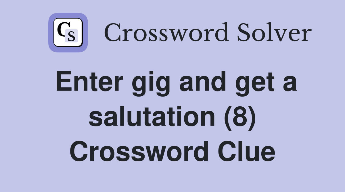 Enter gig and get a salutation (8) Crossword Clue
