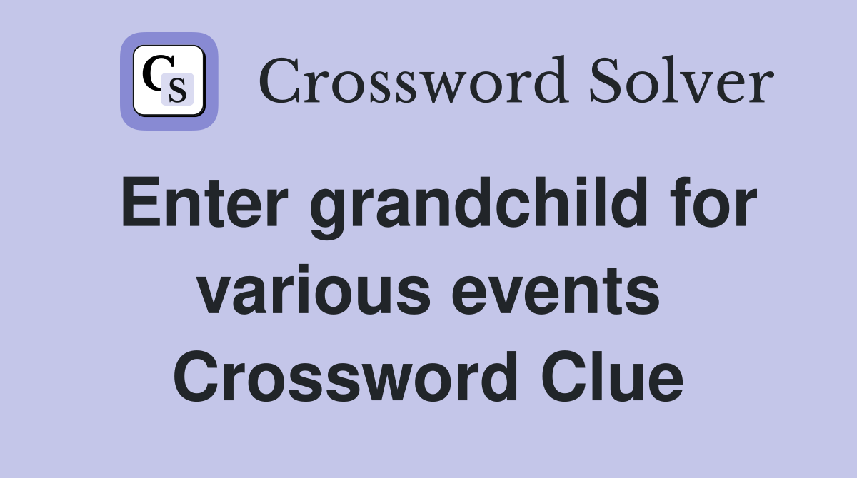 Enter grandchild for various events Crossword Clue