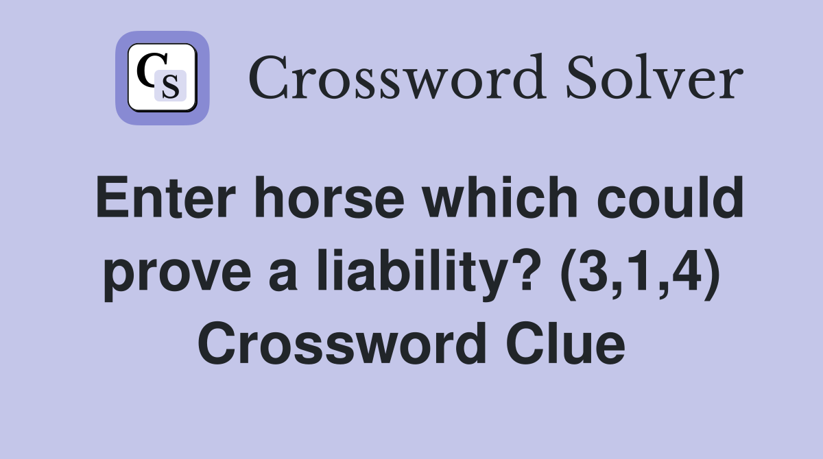 Enter horse which could prove a liability? (3,1,4) Crossword Clue