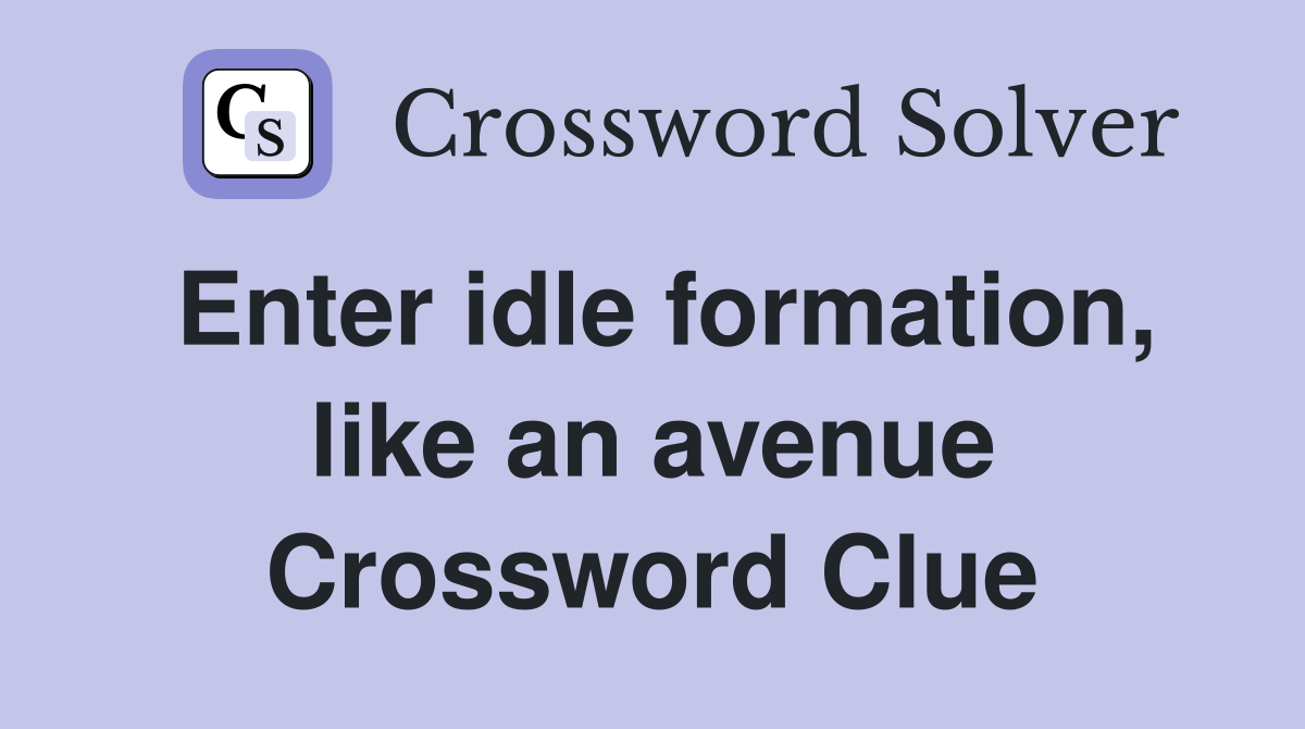 Enter idle formation, like an avenue Crossword Clue